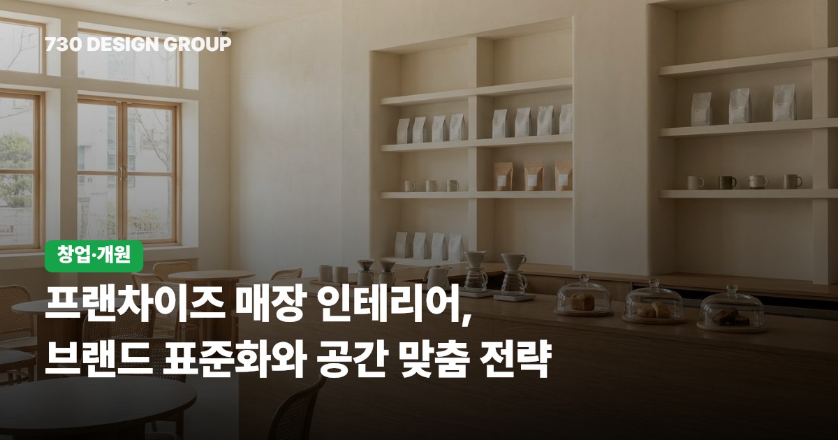 프랜차이즈 매장 인테리어, 브랜드 표준화와 공간 맞춤 전략