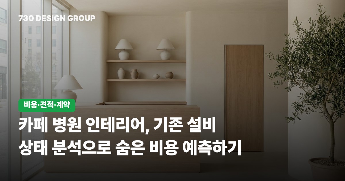 카페 병원 인테리어, 기존 설비 상태 분석으로 숨은 비용 예측하기