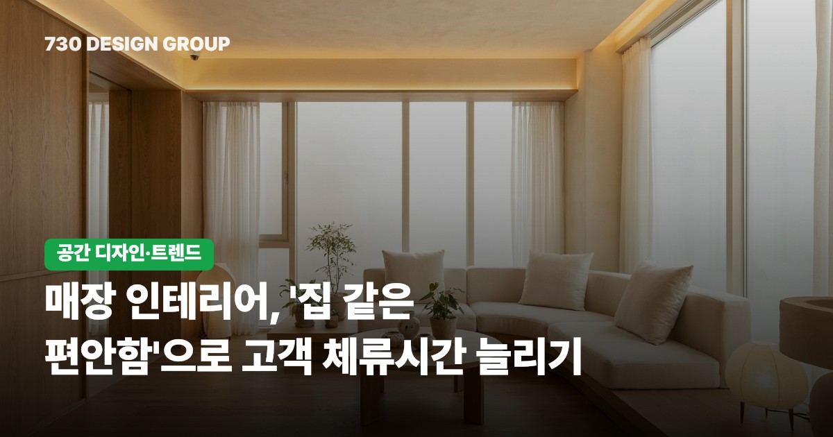 매장 인테리어, '집 같은 편안함'으로 고객 체류시간 늘리기
