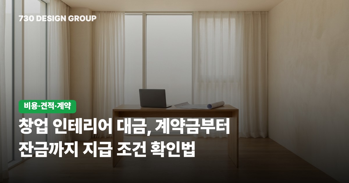 창업 인테리어 대금, 계약금부터 잔금까지 지급 조건 확인법