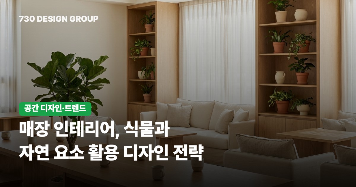 매장 인테리어, 식물과 자연 요소 활용 디자인 전략