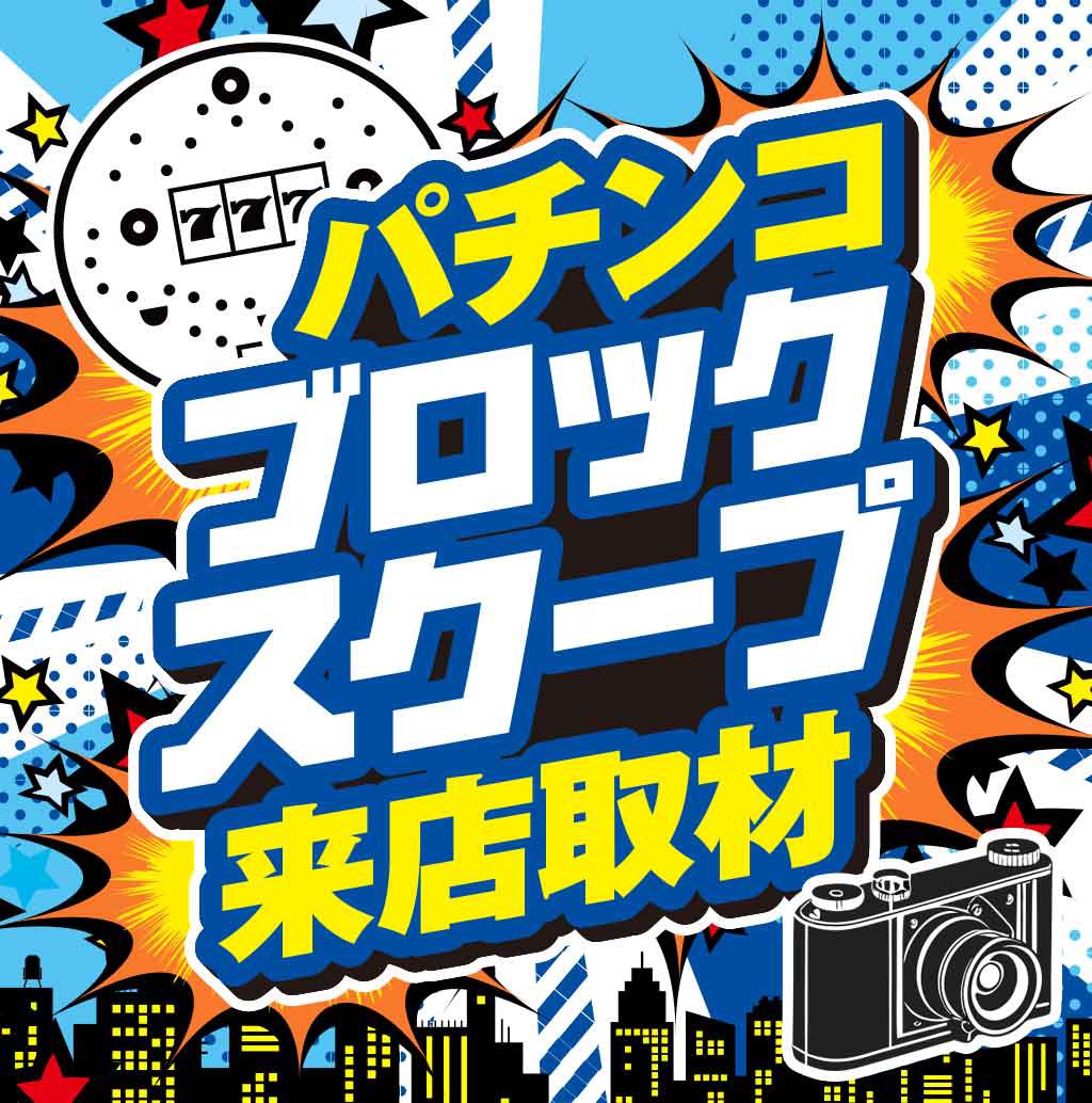 パチンコブロックスクープ来店取材
