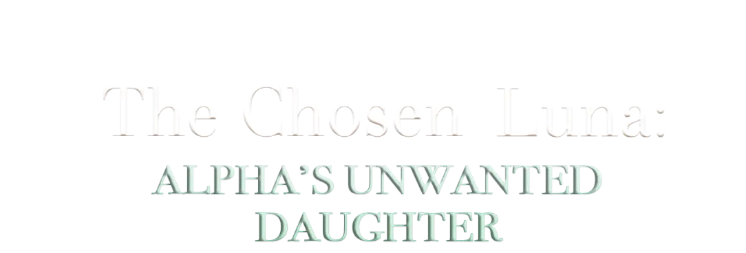 The Chosen Luna: Alpha's Unwanted Daughter
