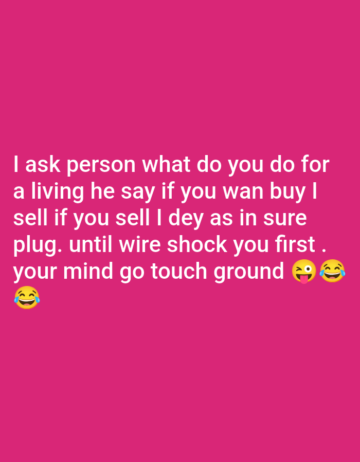 The image is a text post on a pink background. The text is in white and reads, "I ask person what do you do for a living he say if you wan buy I sell if you sell I dey as in sure plug. until wire shock you first . your mind go touch ground" followed by emoji faces.