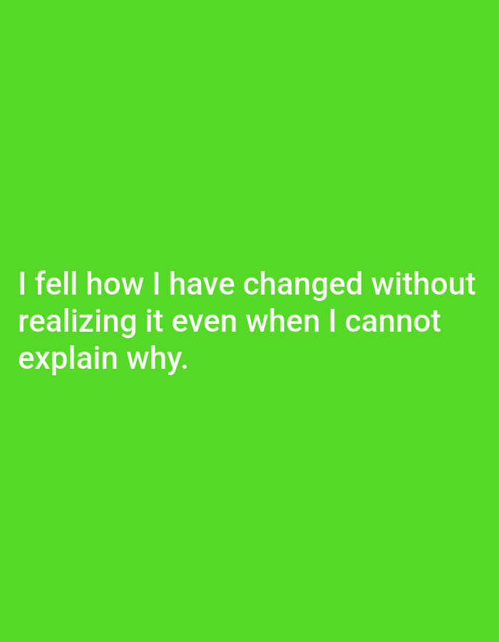 The image displays white text on a bright green background. The text reads: "I fell how I have changed without realizing it even when I cannot explain why." There are no people, objects, or discernible environmental features present in the image. The location in Genteng, Indonesia, is not depicted or implied by the visual content.