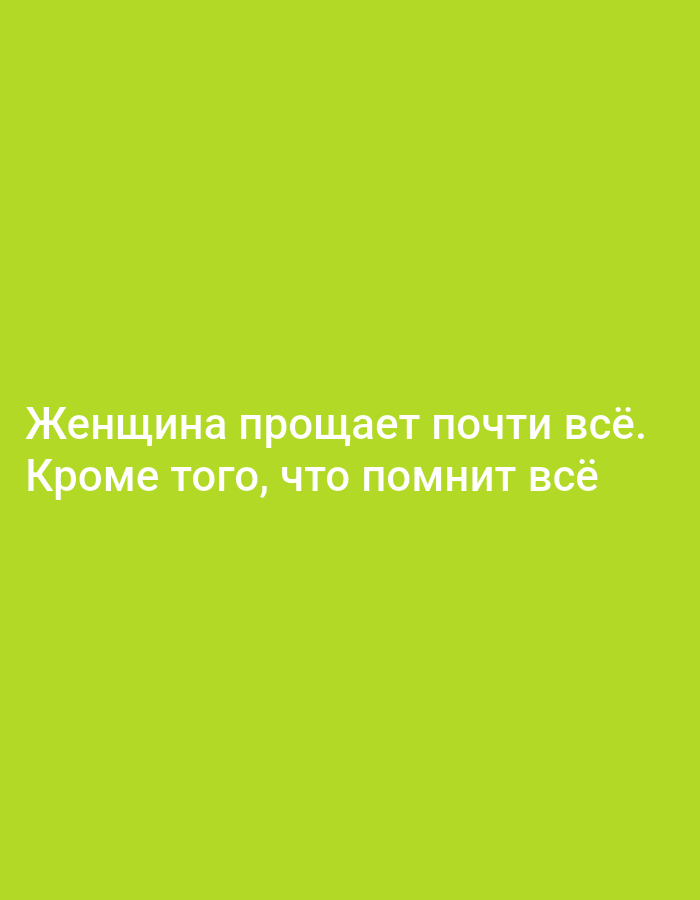 The image displays a light green background with white text. The text reads "Женщина прощает почти всё. Кроме того, что помнит всё." which translates to "A woman forgives almost everything. Except for what she remembers everything." There are no discernible people, subjects, objects, actions, or interactions depicted in the image. The background is a solid color, providing no environmental context or information about a specific location.