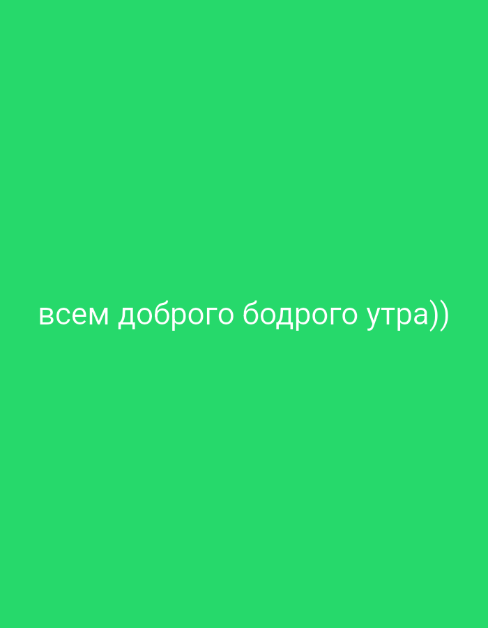 The image is a plain green background with white text. The text reads "всем доброго бодрого утра))". This translates to "Good energetic morning to everyone))" in Russian. There are no people, objects, actions, or interactions depicted. The image does not contain any information related to the city of Tugulym, Russia.