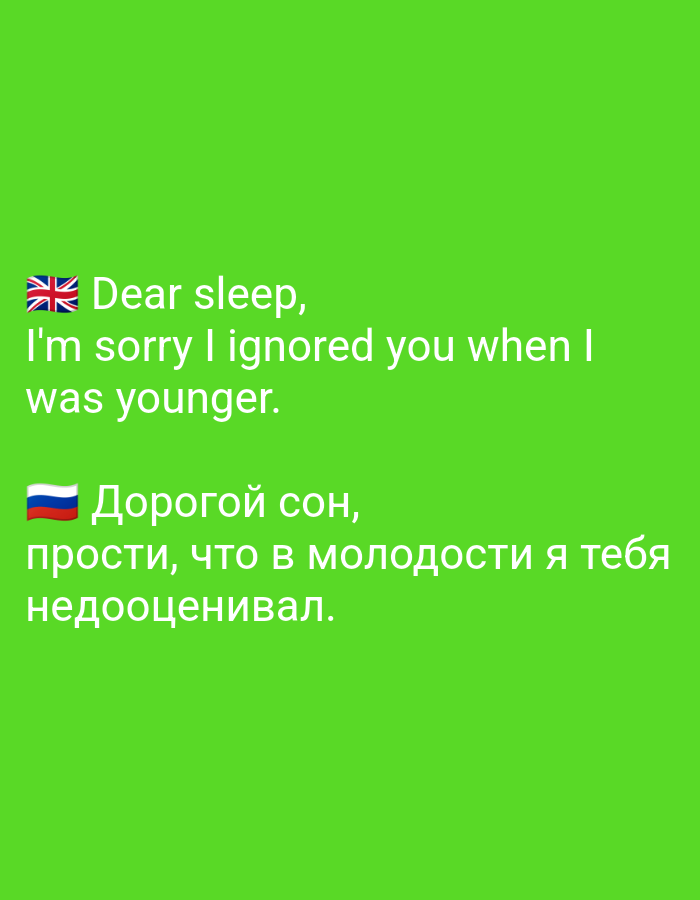 The image contains text in English and Russian, displayed against a bright green background.
The English text, preceded by the Union Jack flag emoji, reads: "Dear sleep, I'm sorry I ignored you when I was younger."
The Russian text, preceded by the Russian flag emoji, reads: "Дорогой сон, прости, что в молодости я тебя недооценивал." This translates to "Dear sleep, forgive me that I underestimated you in my youth."
There are no people, objects, actions, interactions, or environmental details that would indicate a specific location in Tashkent, Uzbekistan. The image is purely text-based graphics on a solid color background.