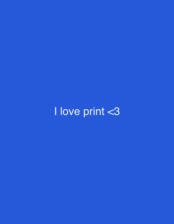 A digital image features a medium blue background. Centered horizontally and vertically, the phrase "I love print <3" is displayed in white sans-serif font. The message expresses affection for print, symbolized by the heart emoji at the end. The image has a simple design, focusing on the text and color contrast.