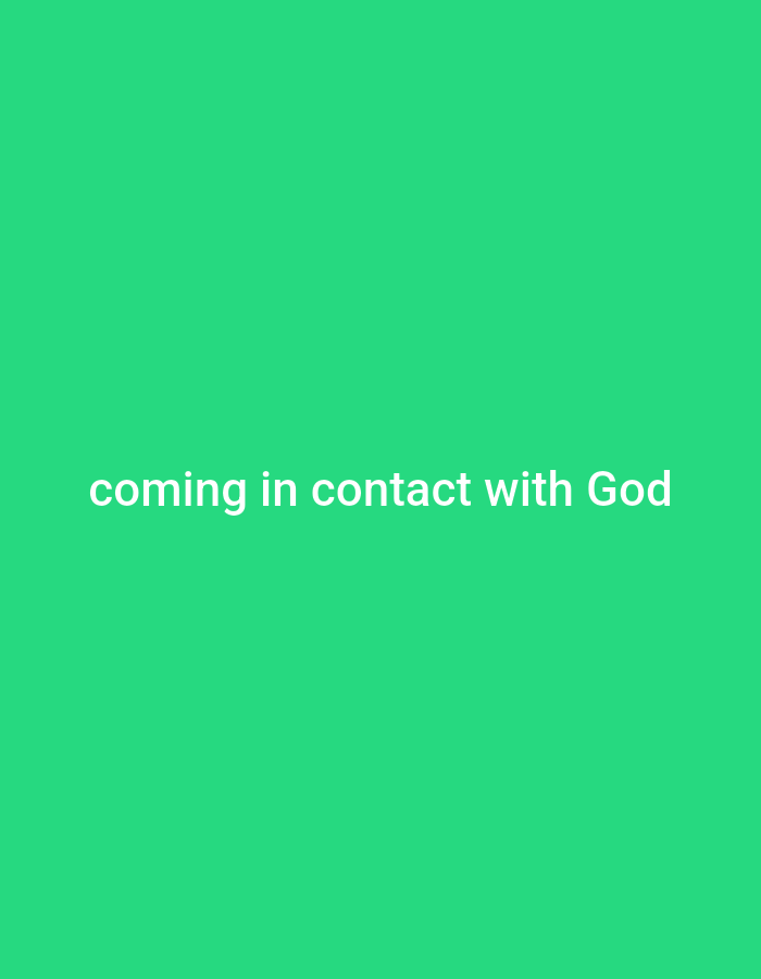 A horizontal, medium shot shows the phrase "coming in contact with God" centered on a plain, vibrant green background. The text is white and appears to be a sans-serif font. The lighting is even, and there are no shadows. The image appears to be a digital graphic or a photograph of a screen displaying text. There are no people, objects, or environmental elements beyond the text and background.