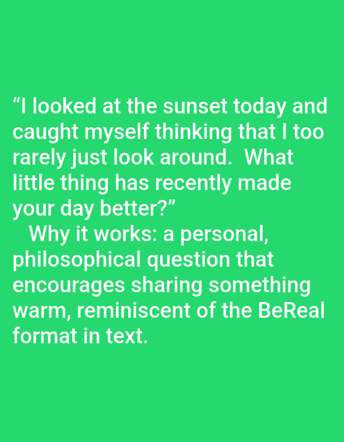 The image contains white text on a green background. The text reads: "I looked at the sunset today and caught myself thinking that I too rarely just look around. What little thing has recently made your day better?" Below this, in a smaller font, it says: "Why it works: a personal, philosophical question that encourages sharing something warm, reminiscent of the BeReal format in text." There are no discernible elements in the image that would indicate a location in the city of Pushkino, Russia, or any other specific geographical location. The scene is solely composed of text on a solid color background.