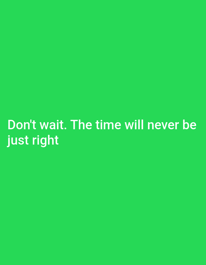 A bright green background dominates the image. In the lower-left quadrant, white text is displayed in two lines. The first line reads "Don't wait. The time will never be". The second line reads "just right". There is no indication of Keffi, Nigeria, or any urban environment in this image.