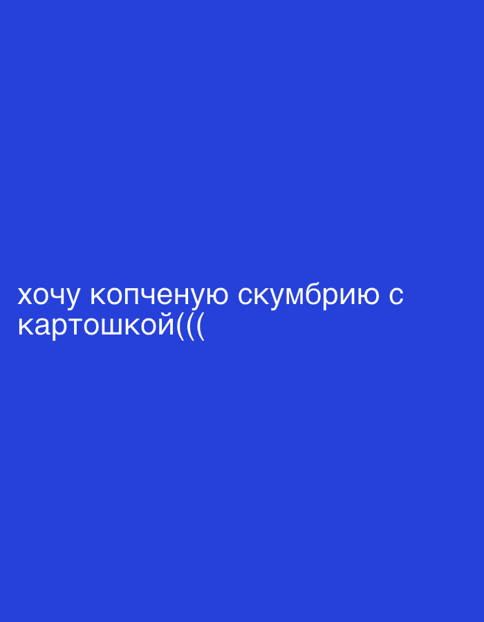 The image is a solid blue background with white text in Russian. The text reads "хочу копченую скумбрию с картошкой((((", which translates to "I want smoked mackerel with potatoes((((". There is no indication of location in Câmara de Lobos, Portugal, or any other specific place. The image contains only text on a solid background.