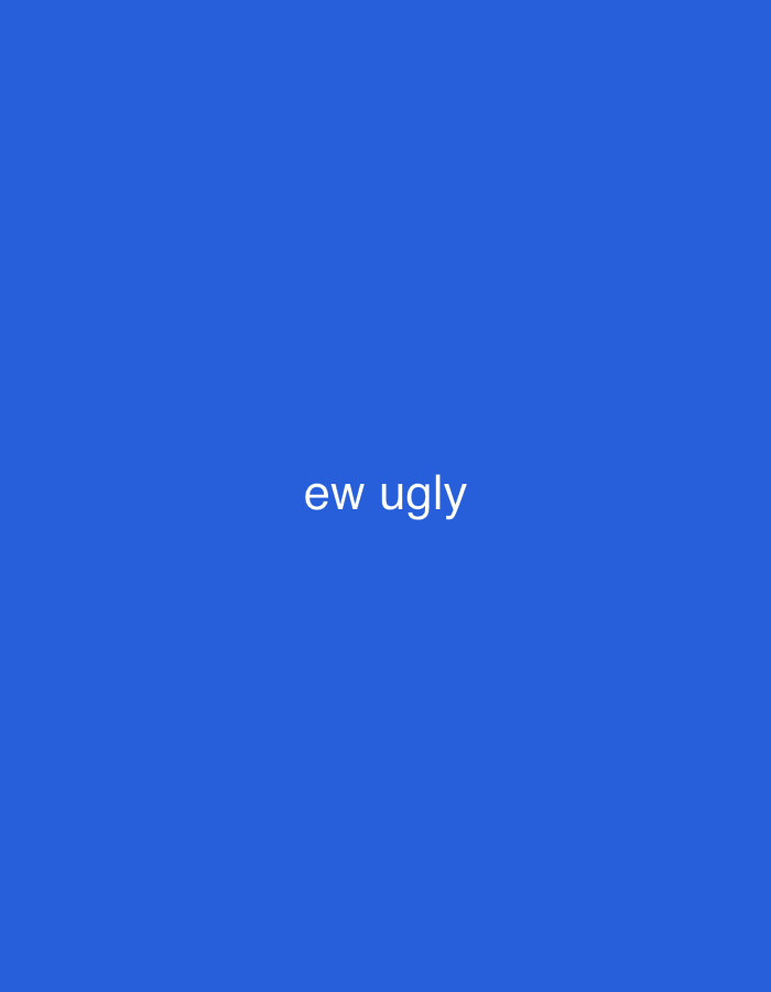 The image is a solid blue background with the white text "ew ugly" in the center. There are no people, objects, actions, interactions, or environmental elements visible. The image does not depict any location, including the city of London, United Kingdom.