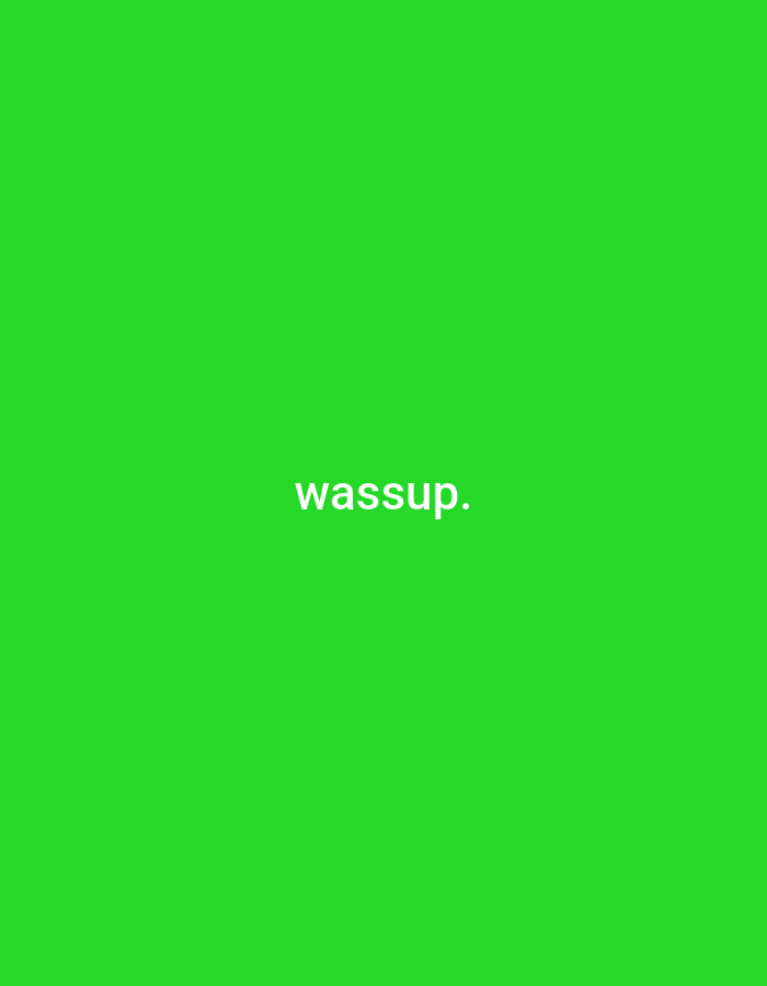 The image is a static, vertically oriented graphic with a bright green background. Centered in the middle of the frame is the word "wassup." in white, sans-serif text. The text is the only discernible subject in the image. No activity or event is taking place, and there are no details about the time of day, weather, or location, except for the provided context that the location is Jalingo, Nigeria. The overall tone is minimalist and direct, with the text serving as a simple greeting.