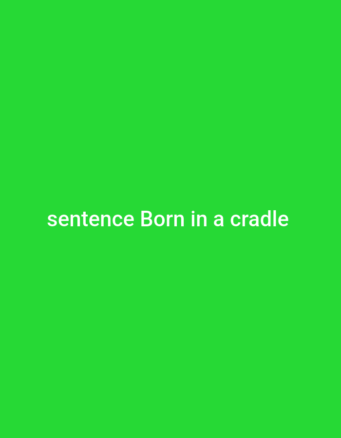 This image, originating from the city of Lhokseumawe, Indonesia, presents a purely digital graphic. The scene is dominated by a uniform, vibrant green background. White sans-serif text, reading 'sentence Born in a cradle,' is horizontally centered and positioned in the lower middle portion of the frame. No other subjects, objects, people, actions, interactions, or discernible environmental elements are present within the image.