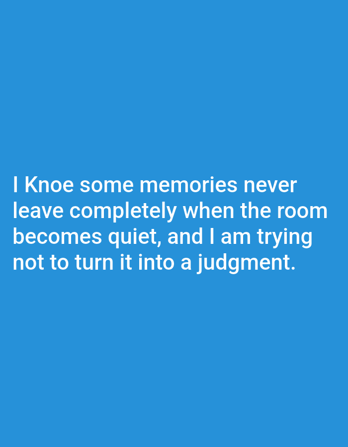 The image shows white text on a blue background. The text reads: "I Knoe some memories never leave completely when the room becomes quiet, and I am trying not to turn it into a judgment." There are no people, objects, actions, interactions, or environmental details visible in the image. Therefore, it is not possible to provide a description including the location of Genteng, Indonesia.