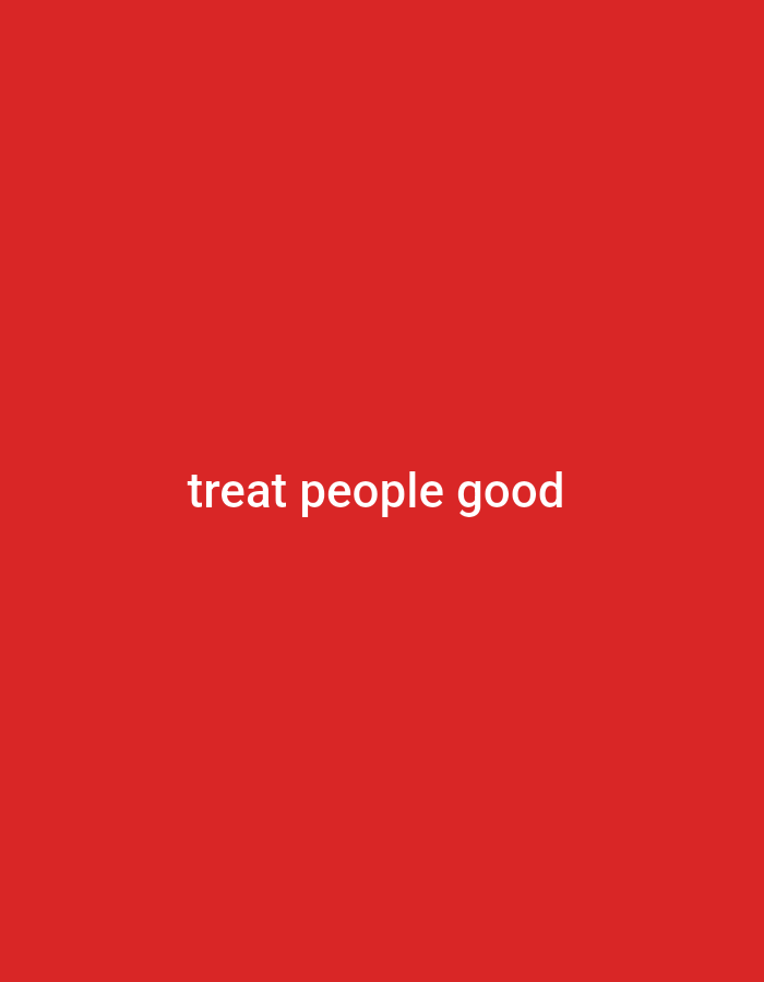 The image is a plain red background with white text in the center that reads "treat people good". There is no discernible location or environmental context provided.