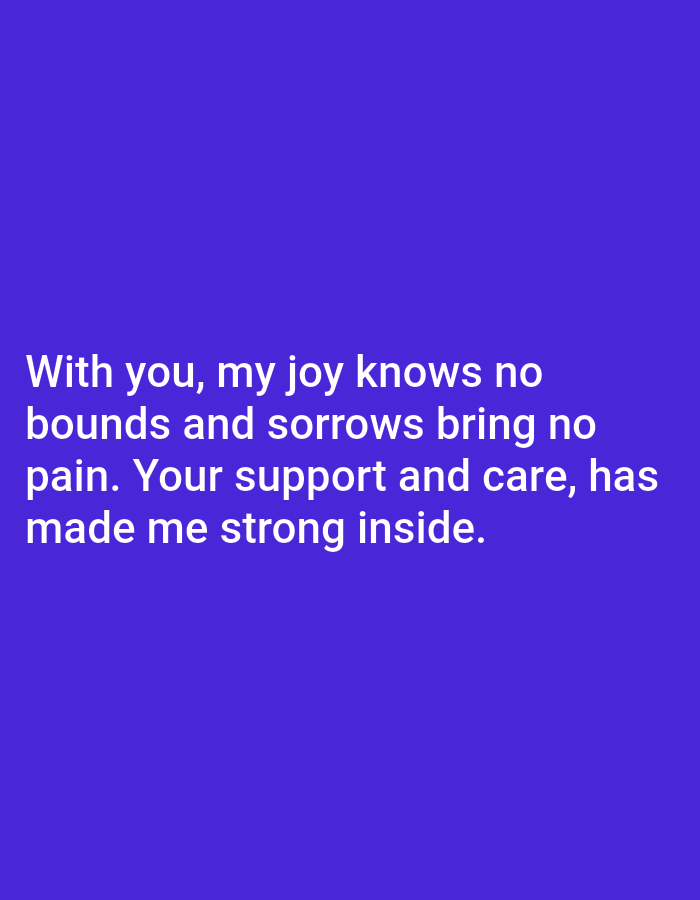 The image is a photograph of text on a solid blue background. The text is white and reads: "With you, my joy knows no bounds and sorrows bring no pain. Your support and care, has made me strong inside." There are no people, objects, or any discernible environmental details in the image.