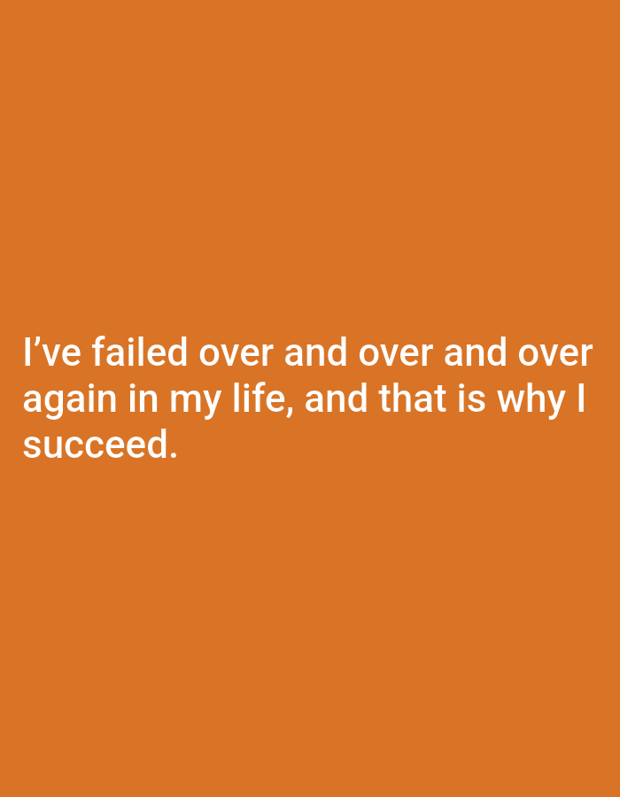 The image is an orange background with white text. The text reads "I've failed over and over and over again in my life, and that is why I succeed." There are no people, objects, actions, or interactions visible in the image. The location in the city of Rafin Bauna, Nigeria is not relevant to the content of the image.