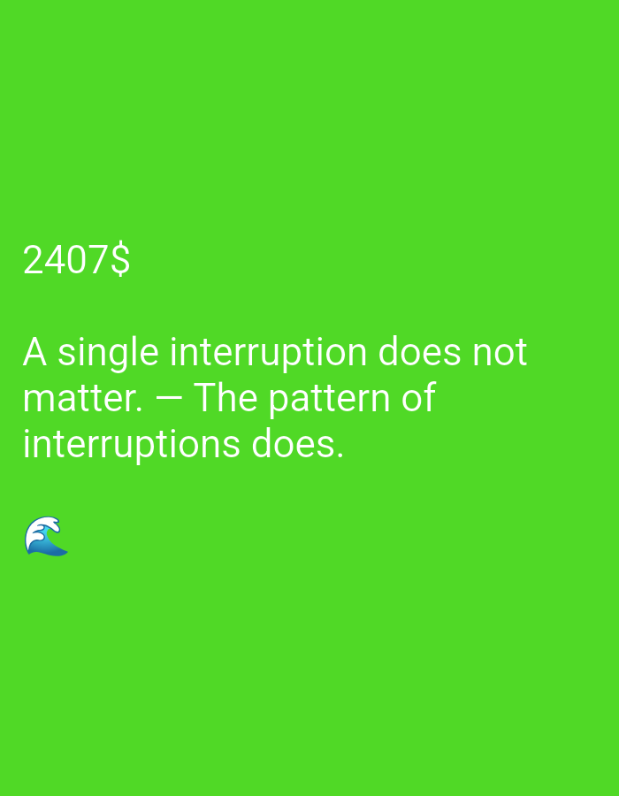 The image displays text and a graphic against a bright green background. The text, in white, is oriented horizontally and reads: "2407$ A single interruption does not matter. - The pattern of interruptions does." Below the text, in the lower-left corner, is a small graphic of a blue and white wave with a stylized curl, possibly representing a dolphin or a wave. The overall impression is minimalist, with the green background dominating the frame. There are no discernible people, objects (other than the wave graphic), or scene details that would indicate a specific location or time of day. The emotions conveyed are neutral, relying on the text for any potential meaning or feeling. The text itself appears to be a quote or a statement.