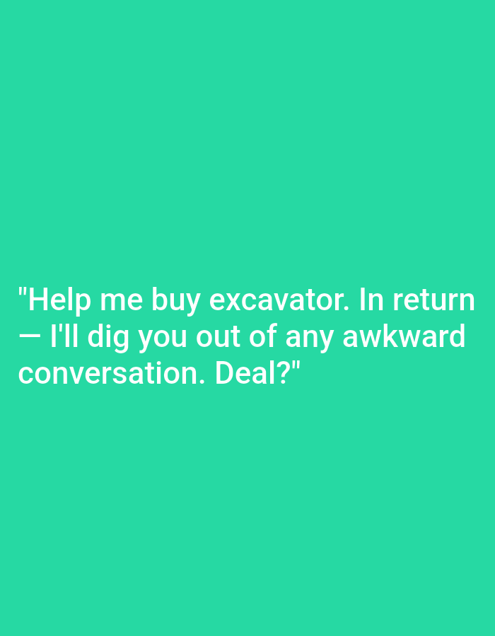 The image shows white text on a bright teal background. The text reads: "Help me buy excavator. In return — I'll dig you out of any awkward conversation. Deal?". There is no indication of the location in Kępno, Poland. The image is a graphic with text and no environmental or contextual details beyond that.
