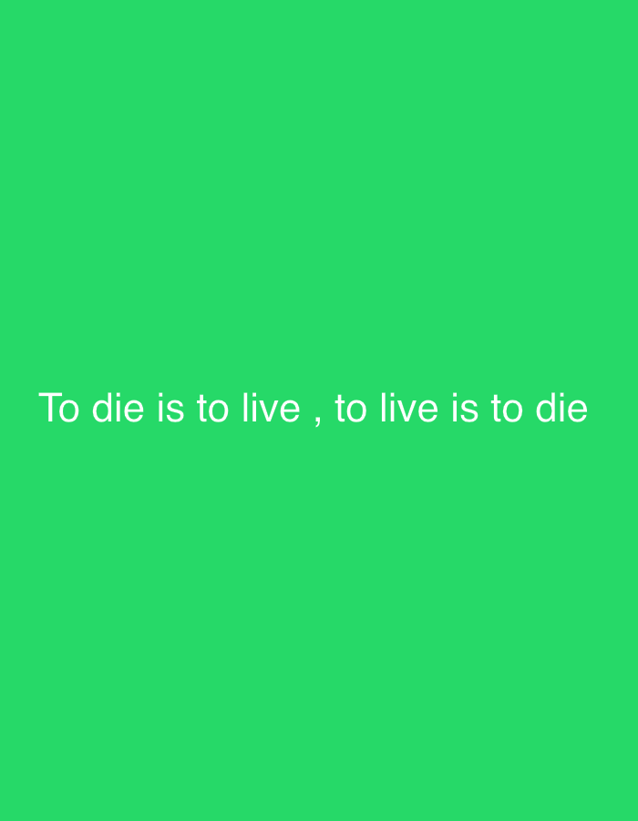 This digital image, located in the city of Barakin Akawo, Nigeria, displays a uniformly vibrant green background. Centrally positioned within the frame is a single line of white, sans-serif text. The complete inscription reads: "To die is to live , to live is to die". No other subjects, objects, or environmental details are visible within the frame. The scene is devoid of people, actions, or interactions, consisting solely of the bright green field and the white textual content.