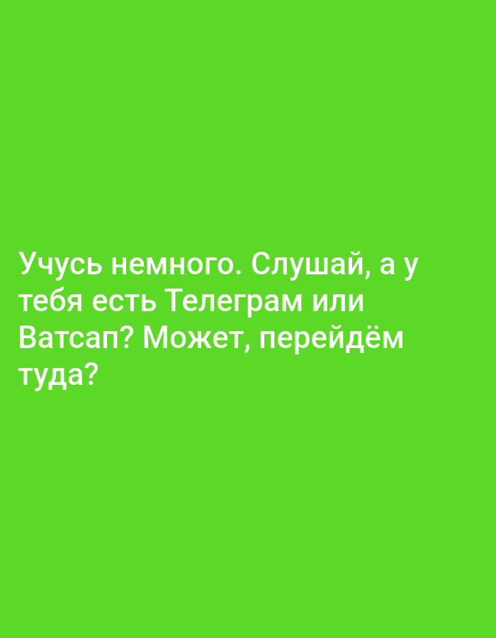The image contains text in Russian against a bright green background. The text reads: "Учусь немного. Слушай, а у тебя есть Телеграм или Ватсап? Может, перейдём туда?" This translates to: "I'm studying a bit. Listen, do you have Telegram or WhatsApp? Maybe we should switch there?" There are no people, objects, or environmental details present in the image other than the text.