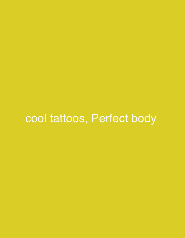 The image features white text centrally placed on a solid yellowish-green background. The text reads: "cool tattoos, Perfect body". The background is a uniform, flat color, specifically a shade of yellowish-green, resembling chartreuse or olive-yellow. There are no other subjects, objects, or discernible scenes depicted in the image. No activity or event is taking place. The image appears to be a simple graphic or a digital display of text on a colored backdrop. No specific time of day, weather conditions, location cues, or emotions are visible within the image content. The text is presented in a clear, sans-serif font.