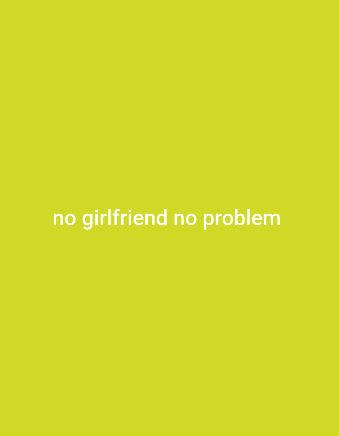 The image is a plain yellow background with white text in the center that reads "no girlfriend no problem".