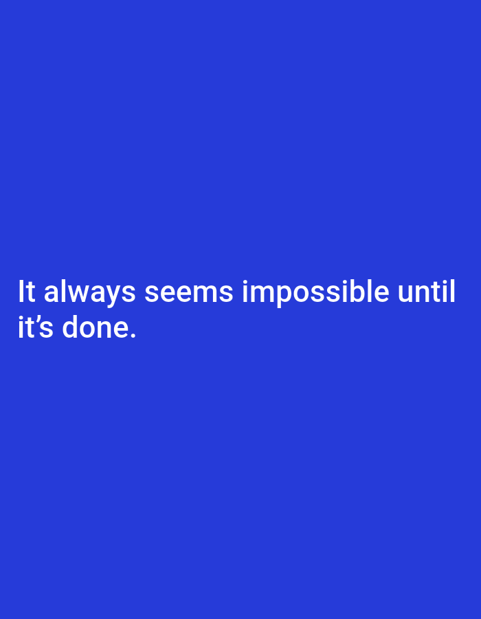 The image displays a plain, solid royal blue background with white text. The text reads: "It always seems impossible until it's done." There are no people, objects, or environmental details present in the image. The text is the sole focus.