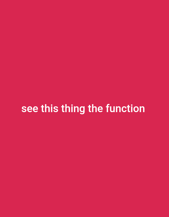 A close-up, medium shot of a crimson background displays white text in the lower half of the image. The text reads "see this thing the function." The backdrop is a solid, unvaried color with no discernible objects or features other than the text. The location is unknown.