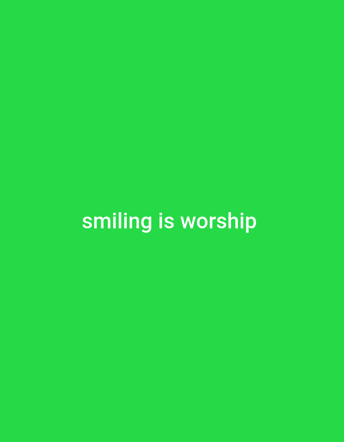 The image is a plain, bright green background with the white text "smiling is worship" centered horizontally and located in the lower half of the frame. There are no people, objects, or environmental details other than the text and background color. The location is unknown.