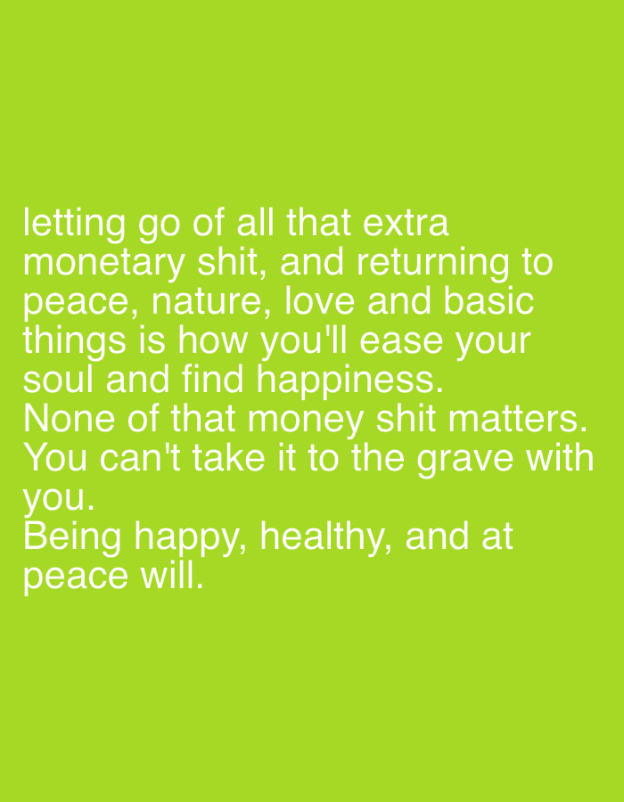 The image is a text-based graphic with white text on a green background. The text reads: "letting go of all that extra monetary shit, and returning to peace, nature, love and basic things is how you'll ease your soul and find happiness. None of that money shit matters. You can't take it to the grave with you. Being happy, healthy, and at peace will." There is no indication of the city Agba Umana, Nigeria in the image.