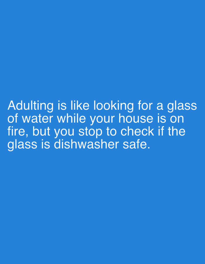 The image displays a blue background with white text. The text reads: "Adulting is like looking for a glass of water while your house is on fire, but you stop to check if the glass is dishwasher safe." There are no elements in the image that could be used to identify a location in Zlatar, Bulgaria.