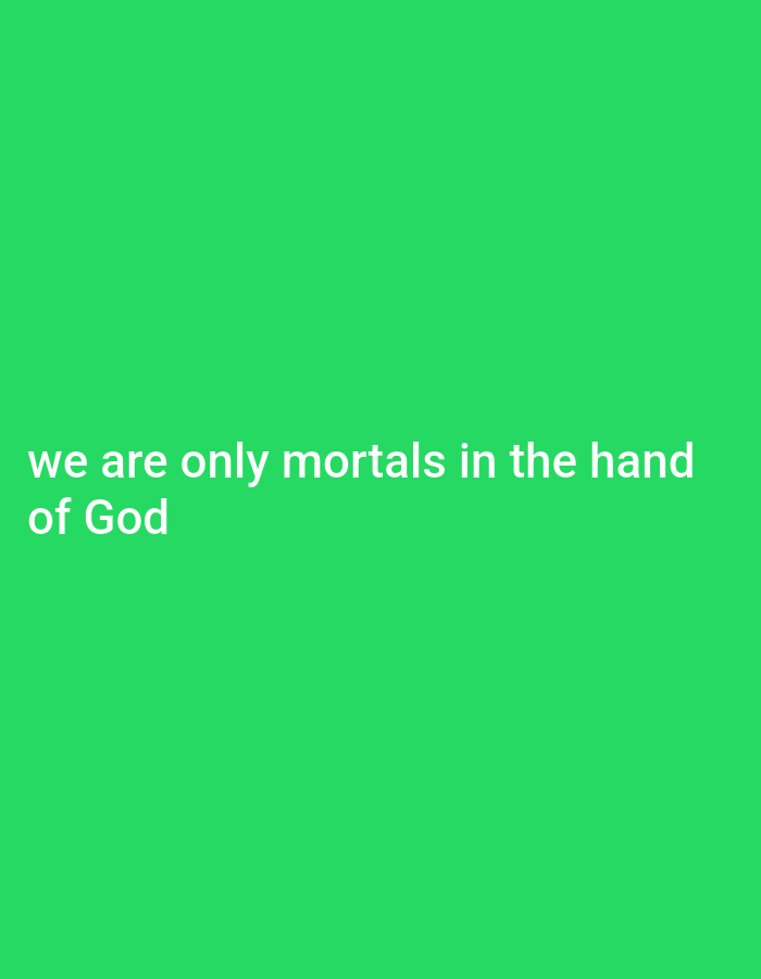 A photograph displays white text on a solid bright green background. The text reads "we are only mortals in the hand of God". The text is positioned towards the bottom left of the image. There are no other objects or people visible. The setting is indoors or outdoors without distinguishing features, in an unknown city and location.