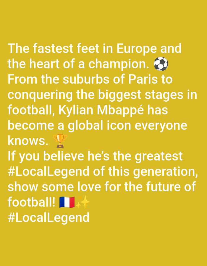 The image is a yellow background with white text. The text reads "The fastest feet in Europe and the heart of a champion. From the suburbs of Paris to conquering the biggest stages in football, Kylian Mbappé has become a global icon everyone knows. If you believe he's the greatest #LocalLegend of this generation, show some love for the future of football! #LocalLegend". There is a soccer ball, a trophy, and the French flag emoji also.