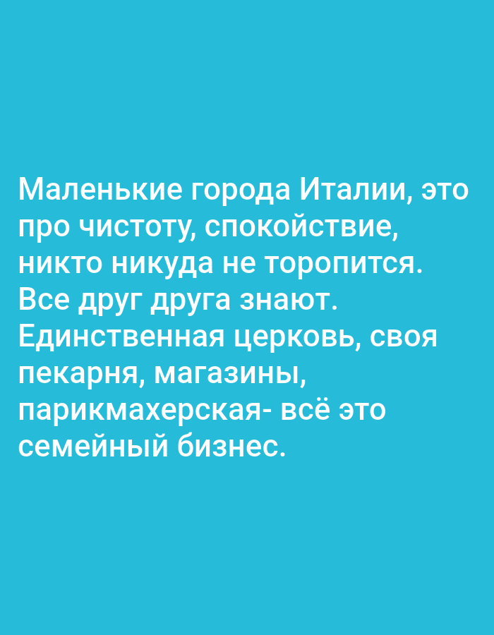 This is a medium shot of text overlaid on a solid, bright blue background. The text, written in white, sans-serif font, appears to be a description or observation. The font is large and easily readable.
The text reads:
"Маленькие города Италии, это
про чистоту, спокойствие,
никто никуда не торопится.
Все друг друга знают.
Единственная церковь, своя
пекарня, магазины,
парикмахерская- всё это
семейный бизнес."
This translates to:
"Small towns of Italy, it's about cleanliness, tranquility, no one is in a hurry. Everyone knows each other. The only church, their own bakery, shops, a hairdresser's - it's all a family business."
The image does not contain any visible people, objects, or specific scene details beyond the text itself. The background is a uniform color, suggesting it's a graphic design element rather than a photograph of a real-world setting. The text evokes a feeling of peacefulness and community, describing the characteristics of small Italian towns. There are no indicators of time of day or weather. The location context provided is "Bitonto, Italy," which aligns with the subject matter of the text.