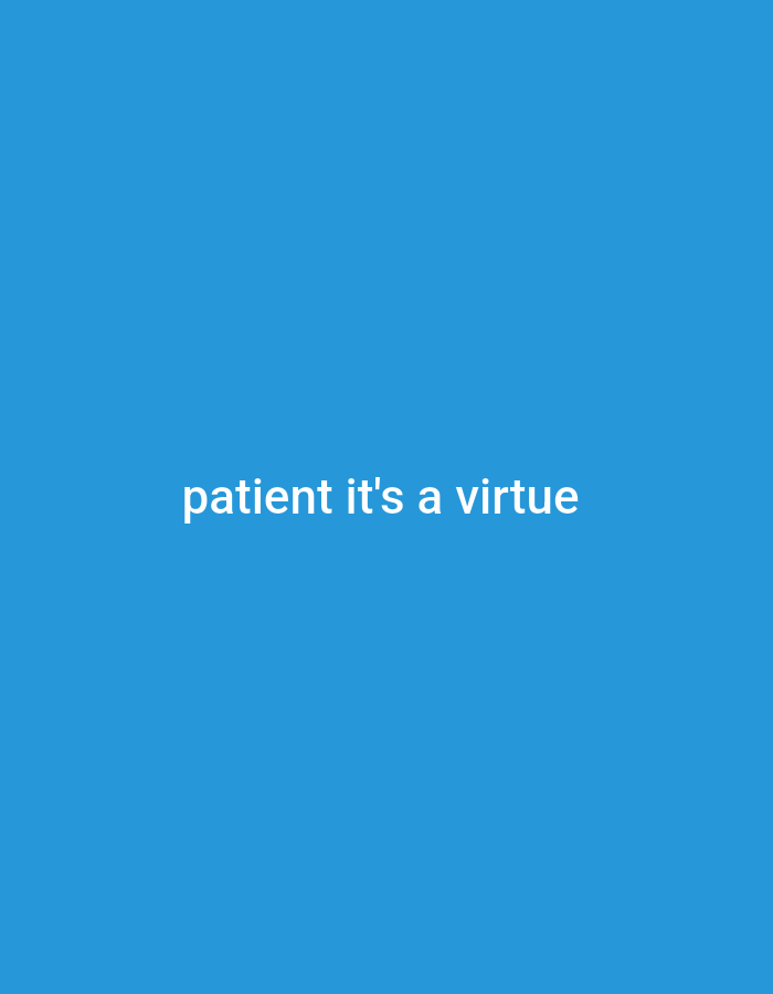 A simple, minimalist image with a bright blue background features white text in the center that reads "patient it's a virtue". The text is centered horizontally and vertically within the frame. There are no other objects or discernible features in the image.