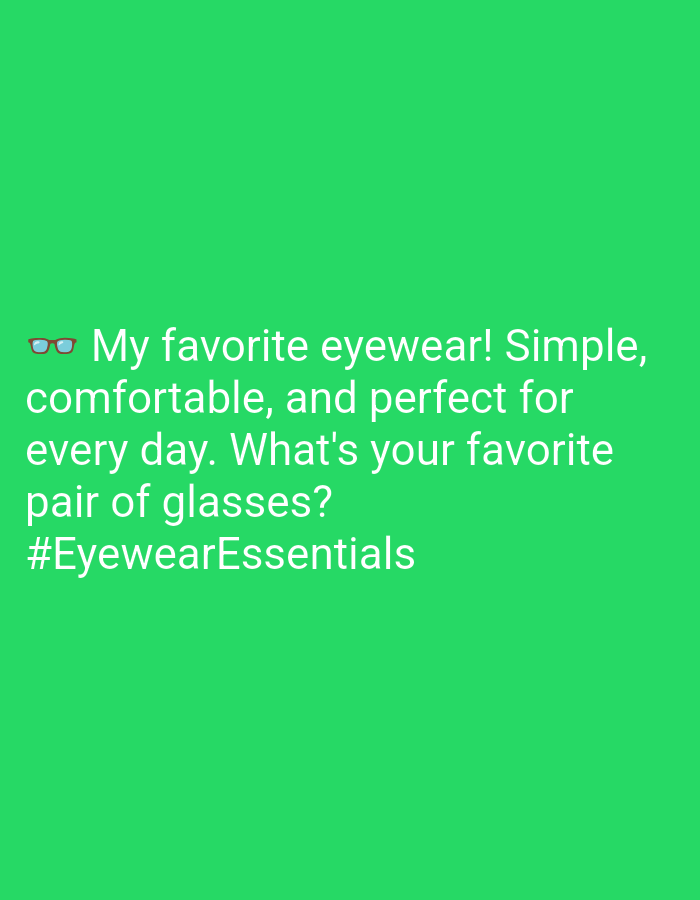 The image is a green square with white text. The text reads: "👓 My favorite eyewear! Simple, comfortable, and perfect for every day. What's your favorite pair of glasses? #EyewearEssentials".