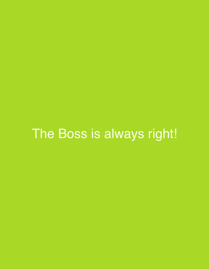 The image features a solid, uniform lime green background. Centered horizontally on this background is a single line of white, sans-serif text. The text reads: "The Boss is always right!". There are no other subjects, objects, people, or discernible environmental elements present in the image. The graphic content provides no visual cues or geographical markers that would establish a specific physical location, such as the city of Odesa, Ukraine.
