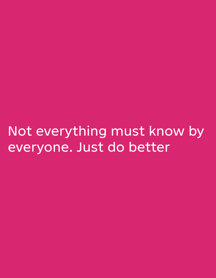 The image displays white sans-serif text against a solid magenta background. The text is arranged in two lines, centered horizontally and positioned in the lower half of the frame. The first line reads "Not everything must know by" and the second line states "everyone. Just do better". No people, subjects, objects, actions, interactions, or environmental details are present to indicate a specific location, including the city of Palohigeuh, Indonesia.