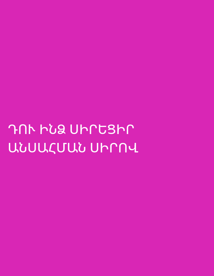A plain, solid magenta-colored background fills the entire frame. No people or objects are visible. White text in Armenian script is present in the lower half of the image, arranged in two lines. The first line reads "ԴՈՒ ԻՆՁ ՍԻՐԵՑԻՐ", and the second line reads "ԱՆՍԱՀՄԱՆ ՍԻՐՈՎ". The text translates to "You loved me with boundless love." No specific activity or event is depicted. The image does not contain any visual cues regarding time of day, weather, or specific location, other than the language used.