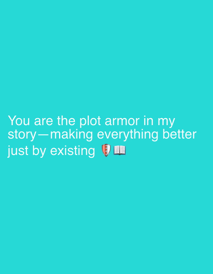 The image contains white text on a teal background. The text reads "You are the plot armor in my story—making everything better just by existing 🛡️ 📖". There are no people, objects, actions, interactions, or environmental details related to Sergeevo, Russia. The image is a graphic with text and emojis.