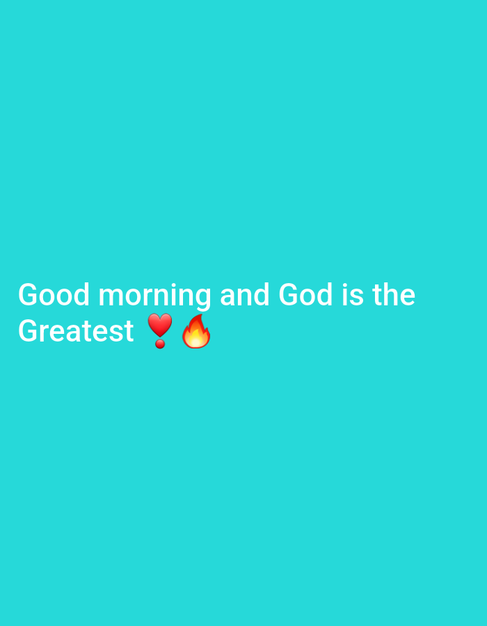 A teal background features white text that reads "Good morning and God is the Greatest". To the right of the word "Greatest" are two emojis: a red heart emoji and a fire emoji.