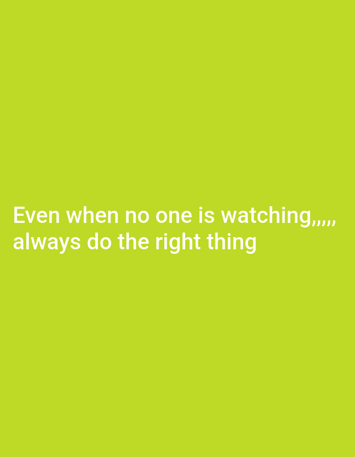 The image displays white text on a bright green background. The text reads: "Even when no one is watching,,,, always do the right thing". There are no people, objects, or any discernible elements of a city or location visible in the image. The image is purely graphic text on a solid color.