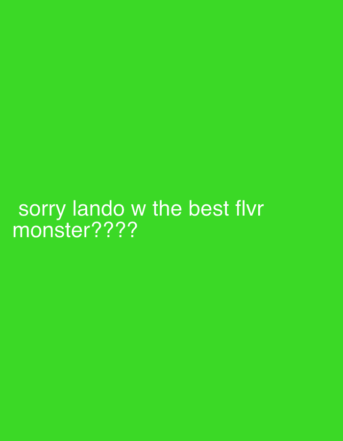 A lime green background with white text that reads "sorry lando w the best flvr monster????".