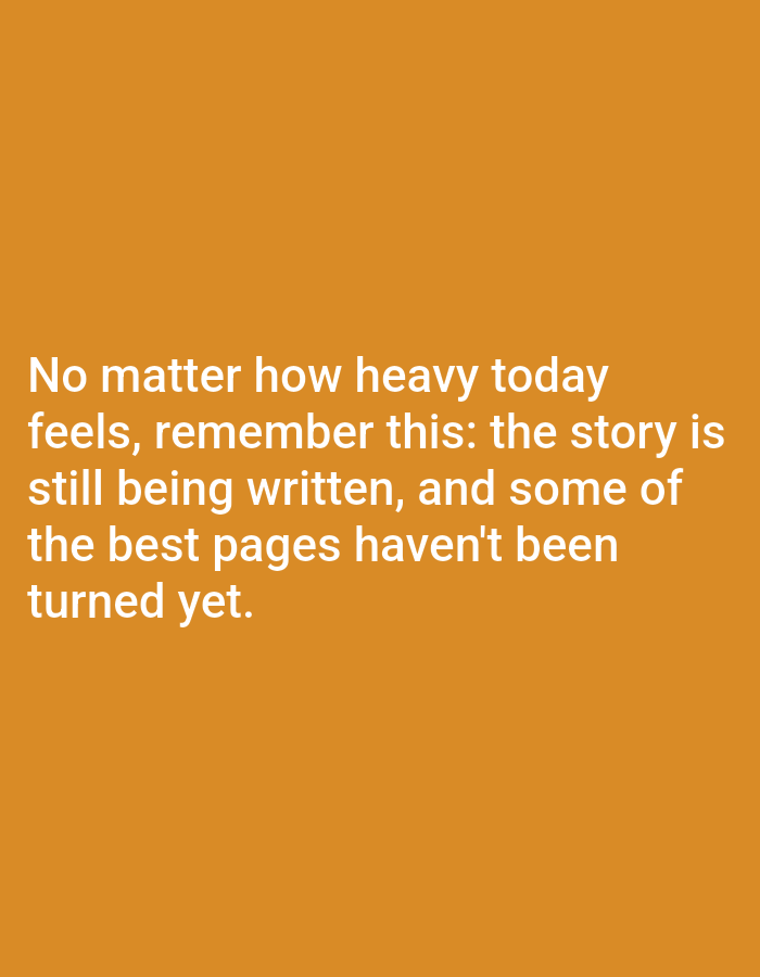 The image is a quote overlaid on a solid orange background. The quote reads: "No matter how heavy today feels, remember this: the story is still being written, and some of the best pages haven't been turned yet." There are no people, objects, or environmental details present in the image, and its location in Алмалыбақ, Kazakhstan, is not visually represented.