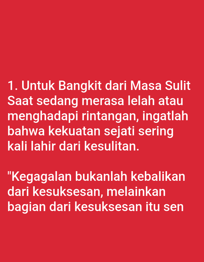 The image is a close-up, eye-level, horizontal shot of white text against a plain red background. The text appears to be a motivational quote. The first part of the quote reads: "1. Untuk Bangkit dari Masa Sulit Saat sedang merasa lelah atau menghadapi rintangan, ingatlah bahwa kekuatan sejati sering kali lahir dari kesulitan." The second part of the quote is in quotation marks and reads: ""Kegagalan bukanlah kebalikan dari kesuksesan, melainkan bagian dari kesuksesan itu sen"." There is no indication of the city of Setia Jaya, Indonesia, or any other environmental details.