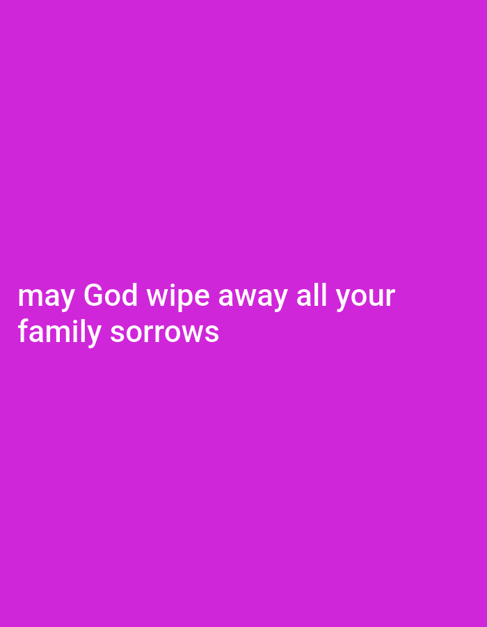 The image is a plain purple background with white text. The text reads: "may God wipe away all your family sorrows". There are no people, objects, actions, interactions, or environmental details to describe. The location is unknown.